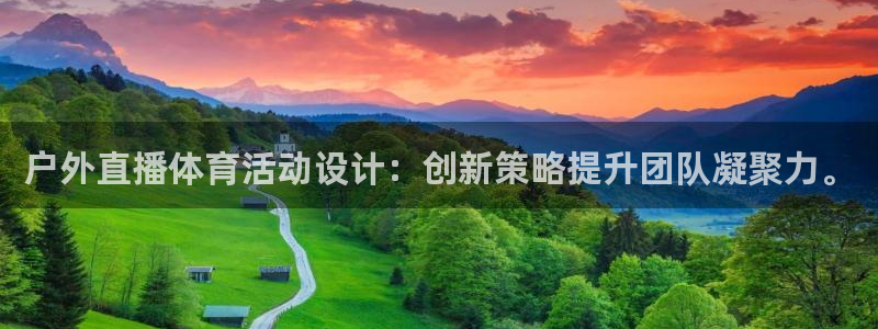 51视频直播nba免费观看：户外直播体育活动设计：创新策略提升团队凝聚力。